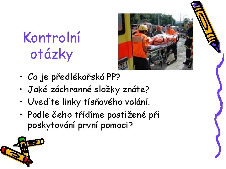 Kontrolní otázky • • Co je předlékařská PP? Jaké záchranné složky znáte? Uveďte linky