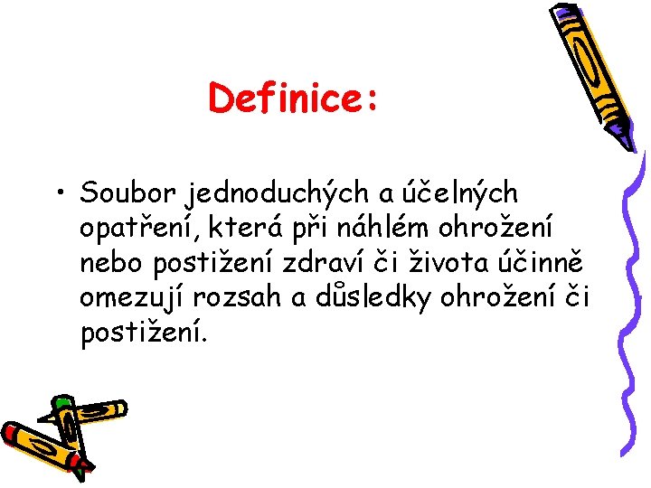 Definice: • Soubor jednoduchých a účelných opatření, která při náhlém ohrožení nebo postižení zdraví