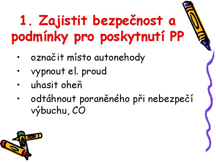 1. Zajistit bezpečnost a podmínky pro poskytnutí PP • • označit místo autonehody vypnout