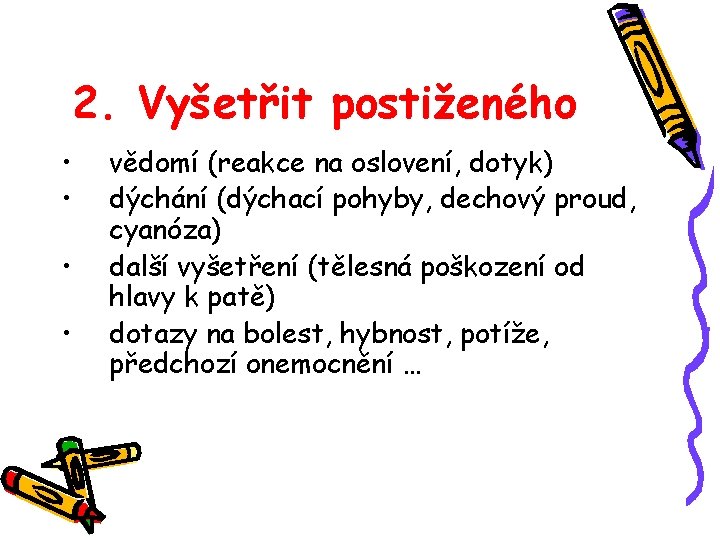 2. Vyšetřit postiženého • • vědomí (reakce na oslovení, dotyk) dýchání (dýchací pohyby, dechový