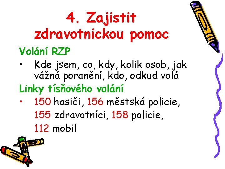 4. Zajistit zdravotnickou pomoc Volání RZP • Kde jsem, co, kdy, kolik osob, jak