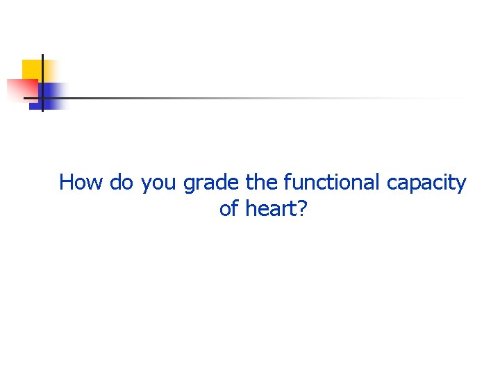 How do you grade the functional capacity of heart? 