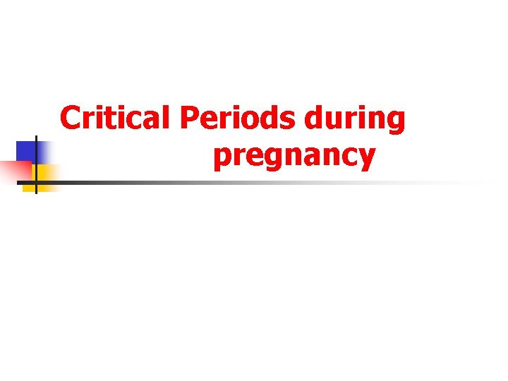 Critical Periods during pregnancy 