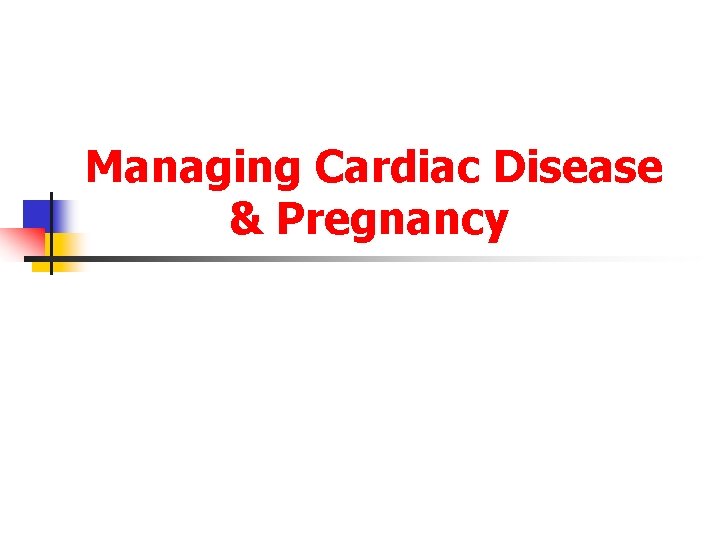 Managing Cardiac Disease & Pregnancy 