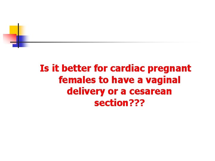 Is it better for cardiac pregnant females to have a vaginal delivery or a