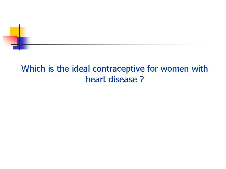 Which is the ideal contraceptive for women with heart disease ? 