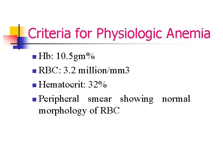 Criteria for Physiologic Anemia Hb: 10. 5 gm% n RBC: 3. 2 million/mm 3