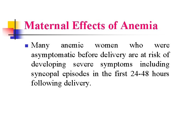 Maternal Effects of Anemia n Many anemic women who were asymptomatic before delivery are
