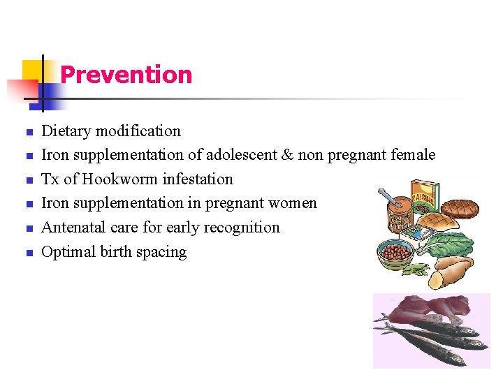 Prevention n n n Dietary modification Iron supplementation of adolescent & non pregnant female