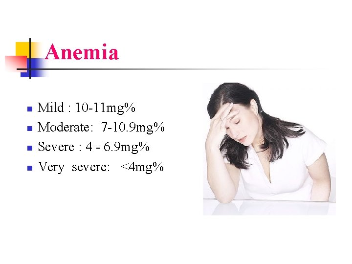 Anemia n n Mild : 10 -11 mg% Moderate: 7 -10. 9 mg% Severe