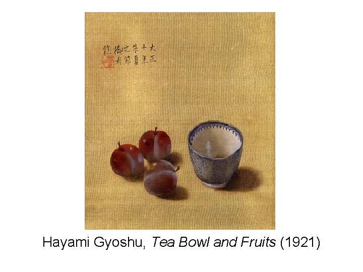 Hayami Gyoshu, Tea Bowl and Fruits (1921) Hayami Gyoshu, Tea Bowl and Fruits (1921)