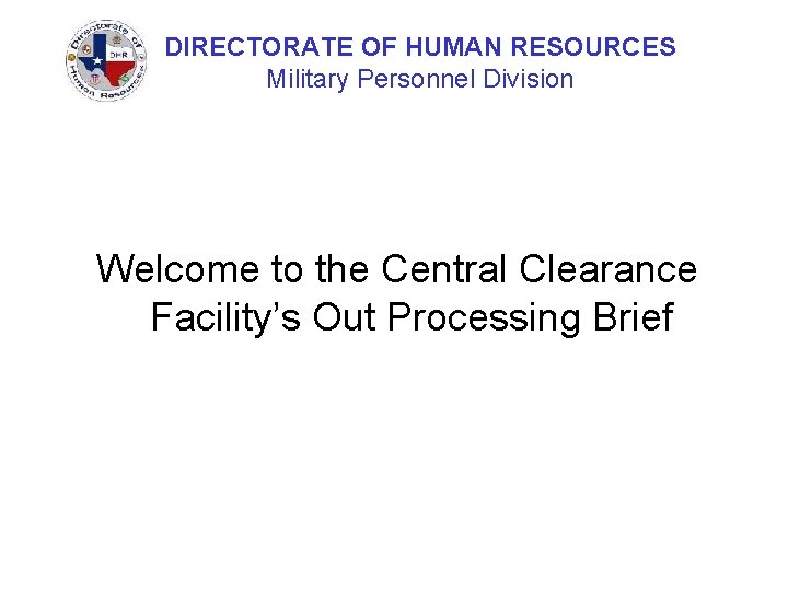DIRECTORATE OF HUMAN RESOURCES Military Personnel Division Welcome to the Central Clearance Facility’s Out