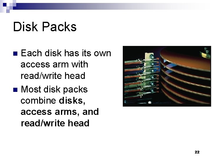 Disk Packs Each disk has its own access arm with read/write head n Most