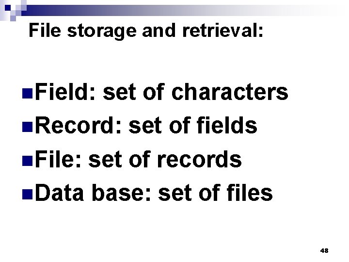 File storage and retrieval: n. Field: set of characters n. Record: set of fields