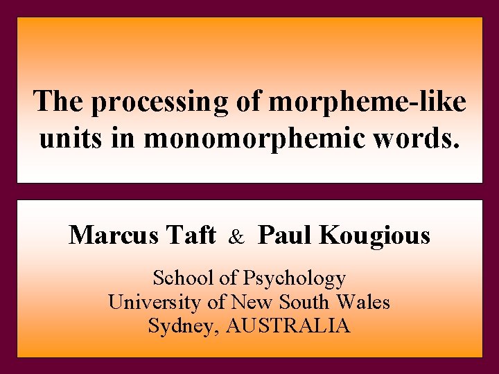 The processing of morpheme-like units in monomorphemic words. Marcus Taft & Paul Kougious School