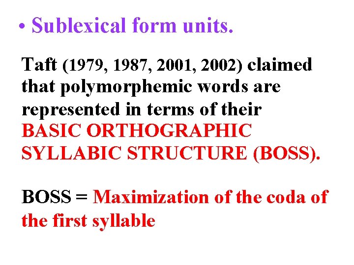  • Sublexical form units. Taft (1979, 1987, 2001, 2002) claimed that polymorphemic words
