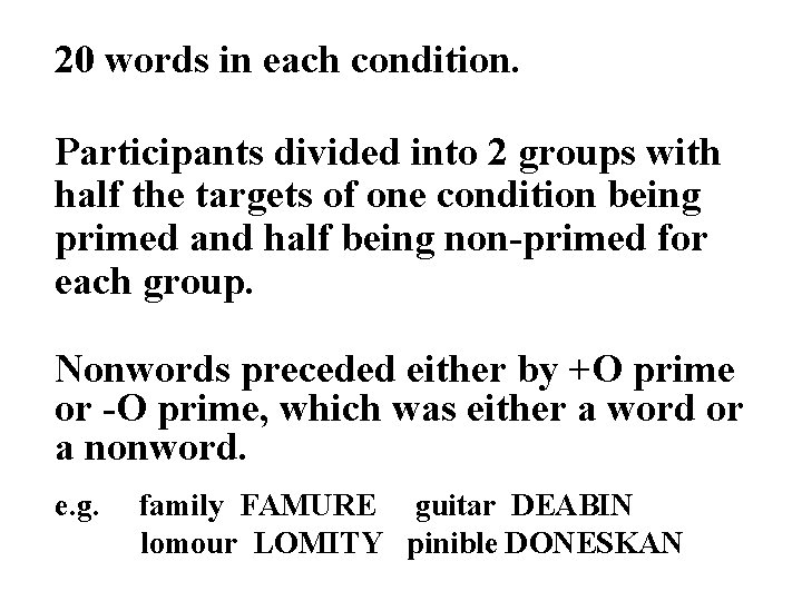 20 words in each condition. Participants divided into 2 groups with half the targets