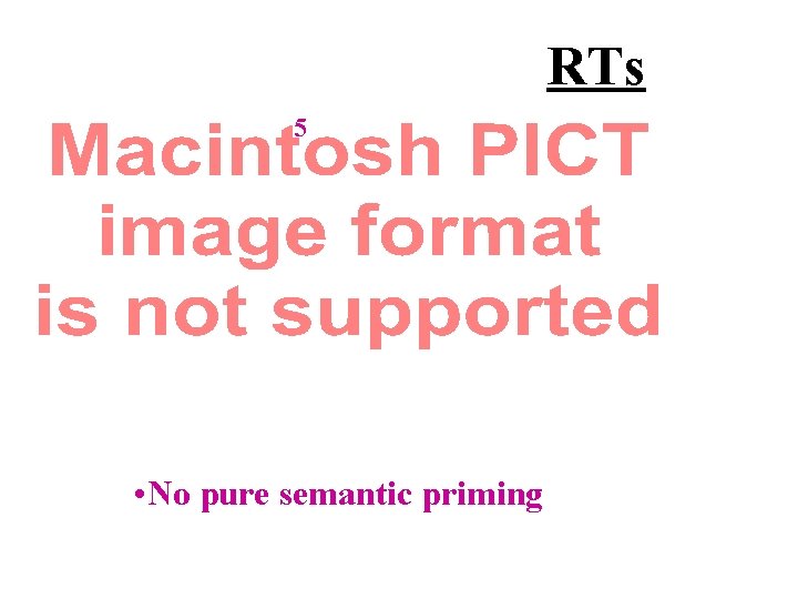 RTs 5 • No pure semantic priming 