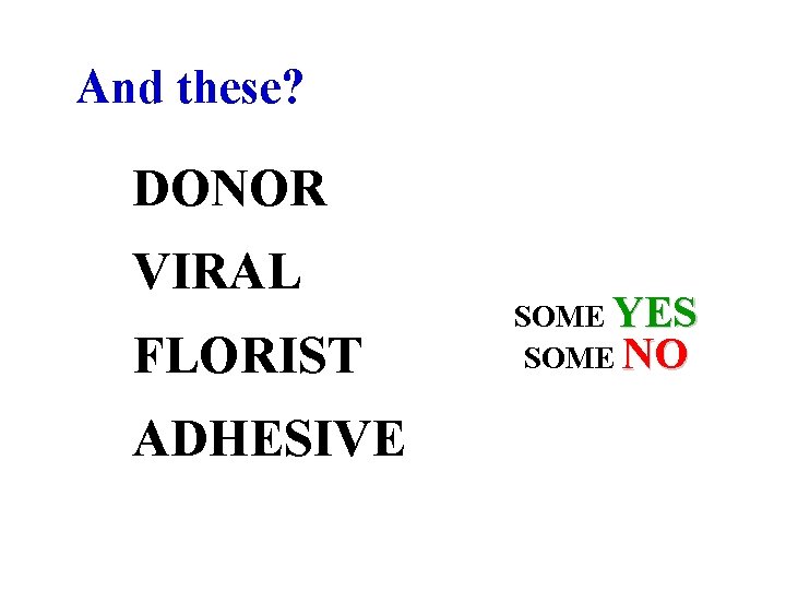 And these? DONOR VIRAL FLORIST ADHESIVE SOME YES SOME NO 
