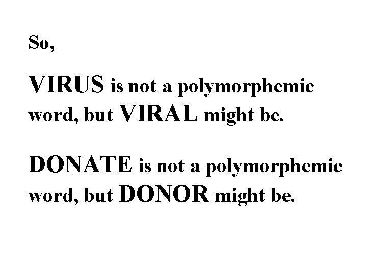 So, VIRUS is not a polymorphemic word, but VIRAL might be. DONATE is not