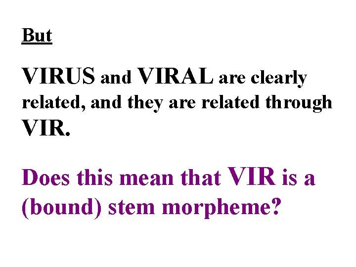 But VIRUS and VIRAL are clearly related, and they are related through VIR. Does