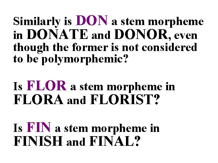 Similarly is DON a stem morpheme in DONATE and DONOR, even though the former
