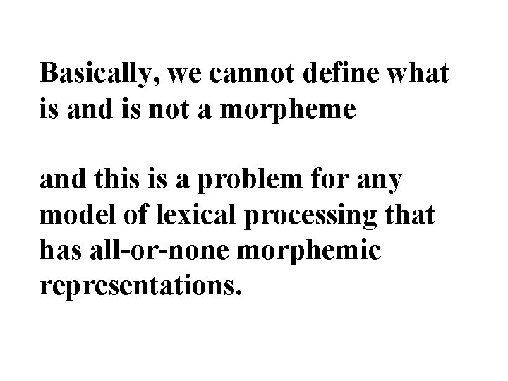 Basically, we cannot define what is and is not a morpheme and this is