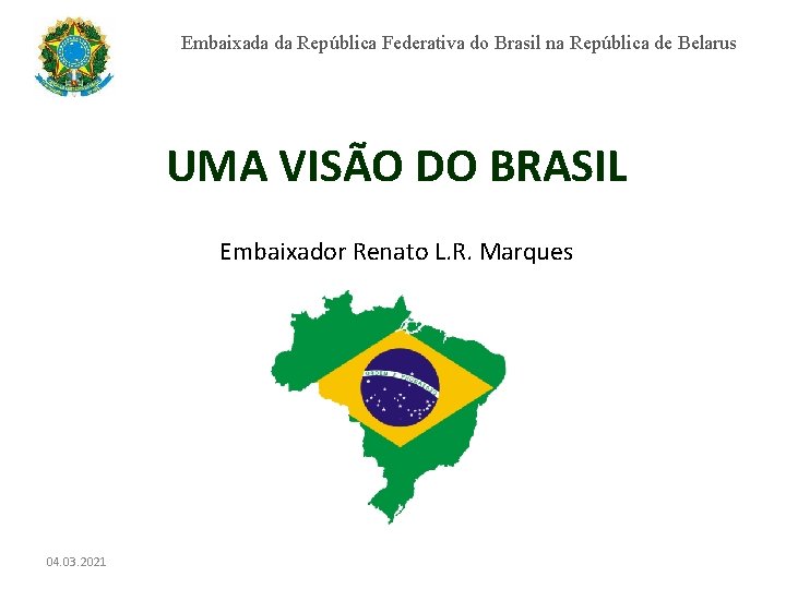 Embaixada da República Federativa do Brasil na República de Belarus UMA VISÃO DO BRASIL