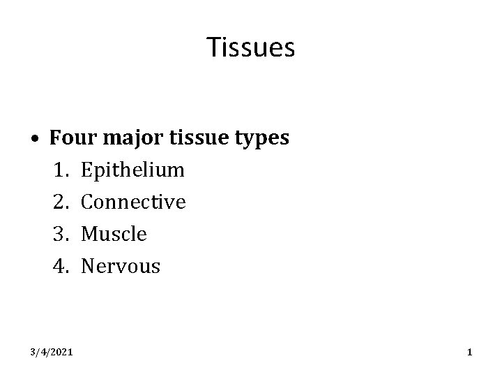 Tissues • Four major tissue types 1. Epithelium 2. Connective 3. Muscle 4. Nervous