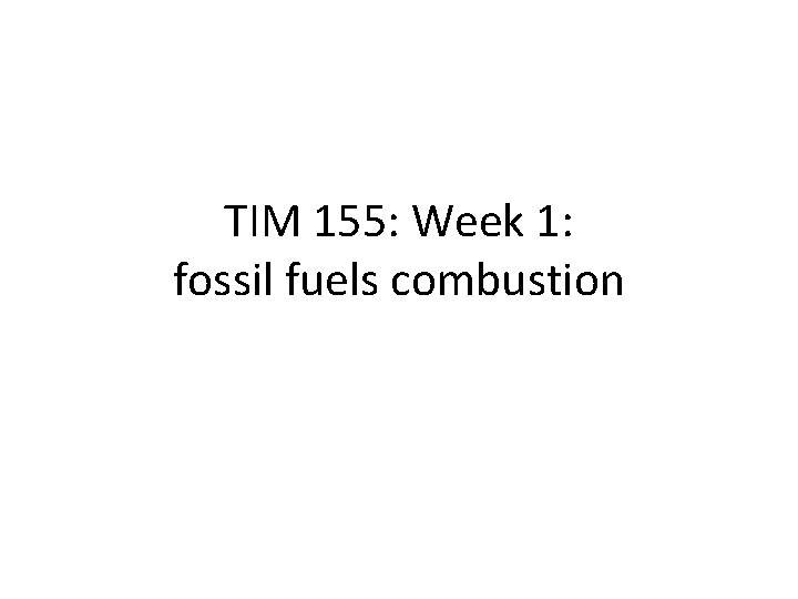 TIM 155: Week 1: fossil fuels combustion 