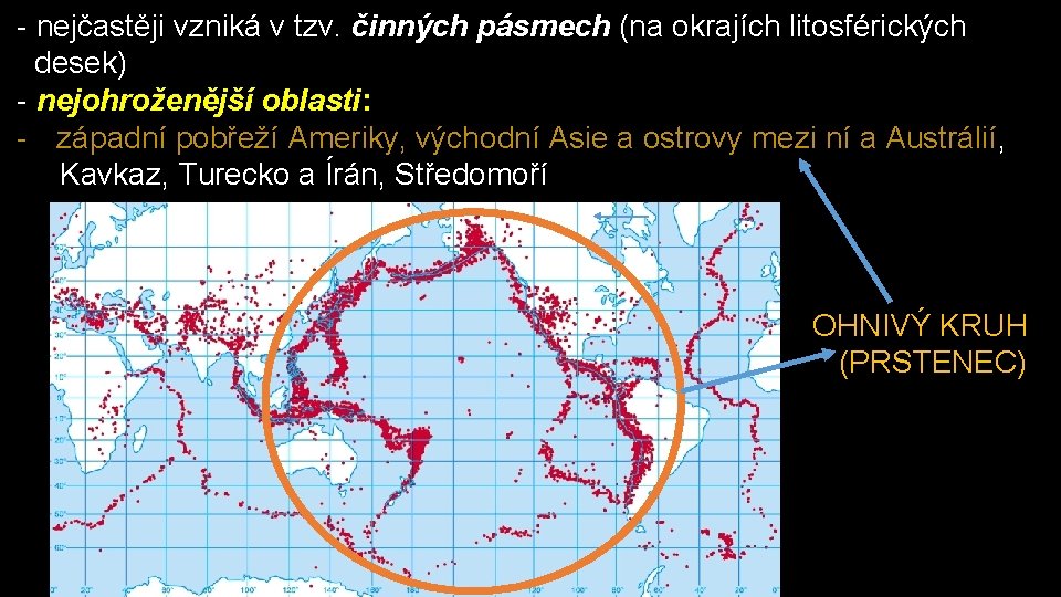 - nejčastěji vzniká v tzv. činných pásmech (na okrajích litosférických desek) - nejohroženější oblasti: