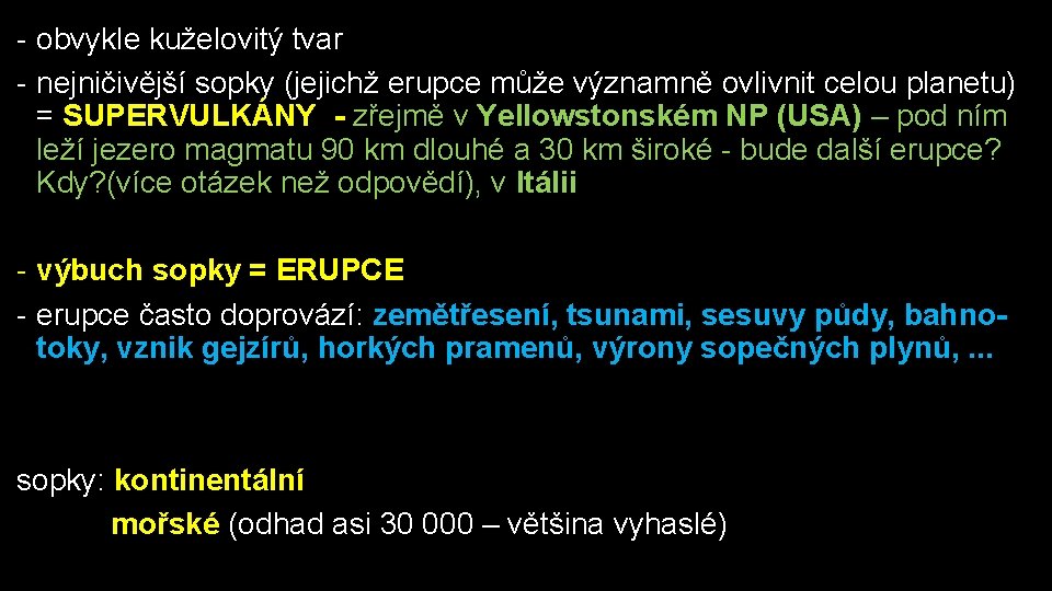 - obvykle kuželovitý tvar - nejničivější sopky (jejichž erupce může významně ovlivnit celou planetu)