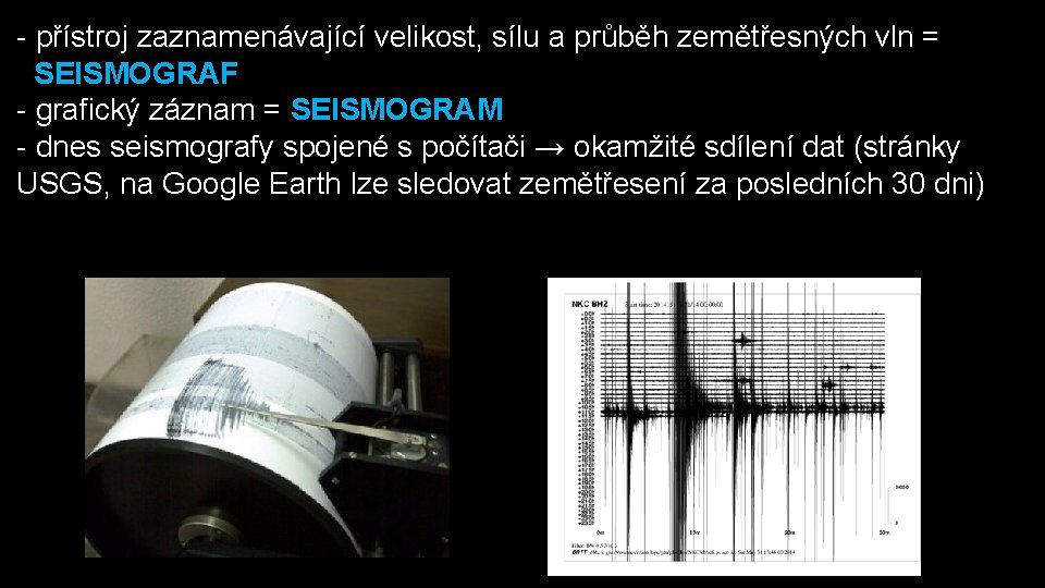 - přístroj zaznamenávající velikost, sílu a průběh zemětřesných vln = SEISMOGRAF - grafický záznam