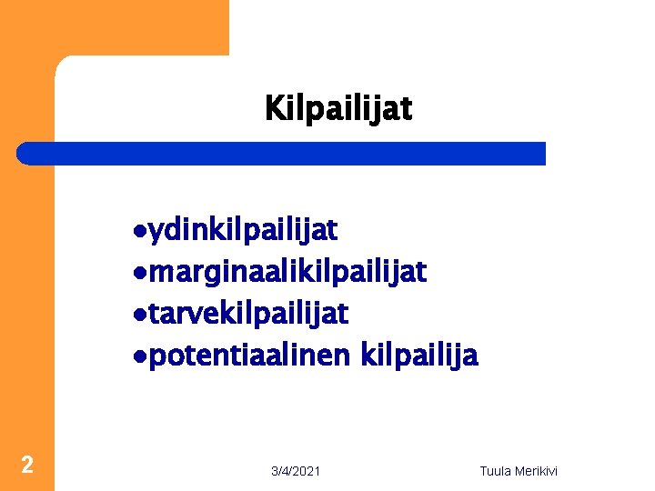 Kilpailijat lydinkilpailijat lmarginaalikilpailijat ltarvekilpailijat lpotentiaalinen 2 3/4/2021 kilpailija Tuula Merikivi 