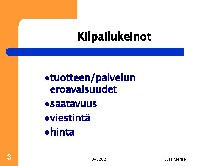 Kilpailukeinot ltuotteen/palvelun eroavaisuudet lsaatavuus lviestintä lhinta 3 3/4/2021 Tuula Merikivi 