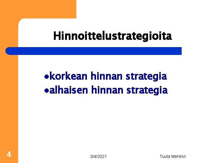 Hinnoittelustrategioita lkorkean hinnan strategia lalhaisen hinnan strategia 4 3/4/2021 Tuula Merikivi 
