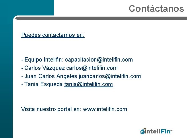 Contáctanos Puedes contactarnos en: Equipo Intelifin: capacitacion@intelifin. com • Carlos Vázquez carlos@intelifin. com •