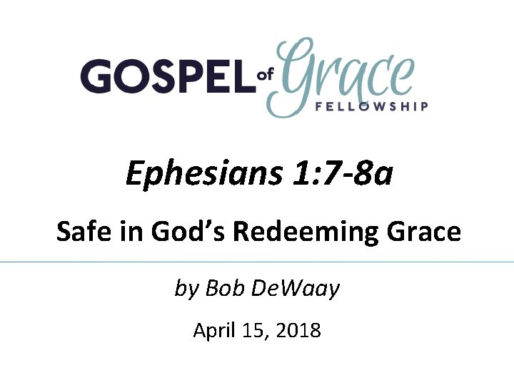 Ephesians 1: 7 -8 a Safe in God’s Redeeming Grace by Bob De. Waay