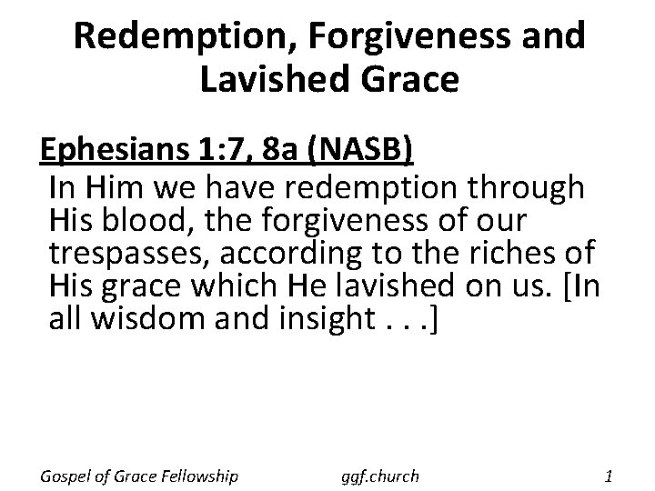Redemption, Forgiveness and Lavished Grace Ephesians 1: 7, 8 a (NASB) In Him we