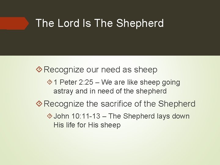 The Lord Is The Shepherd Recognize our need as sheep 1 Peter 2: 25