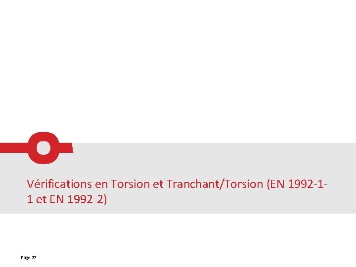 Vérifications en Torsion et Tranchant/Torsion (EN 1992 -11 et EN 1992 -2) Page 27