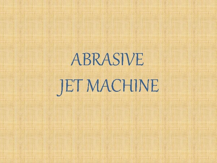 ABRASIVE JET MACHINE 
