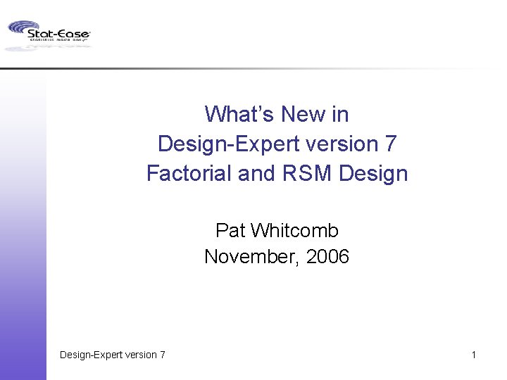 What’s New in Design-Expert version 7 Factorial and RSM Design Pat Whitcomb November, 2006