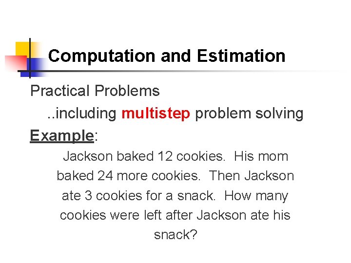 Computation and Estimation Practical Problems. . including multistep problem solving Example: Jackson baked 12