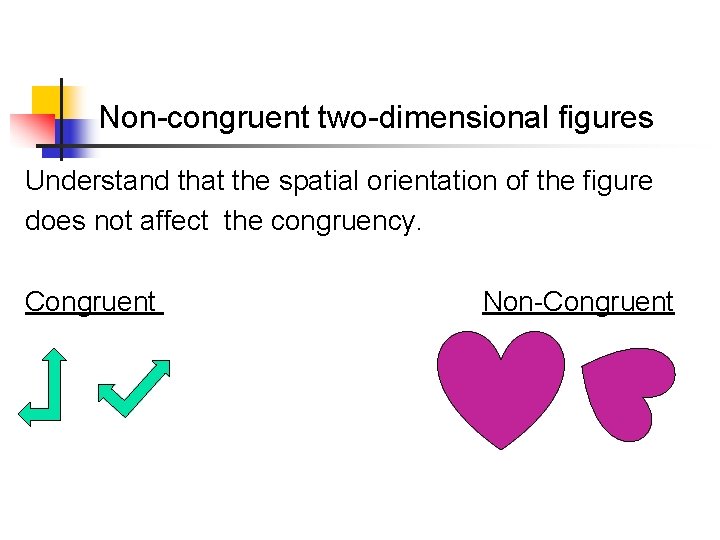 Non-congruent two-dimensional figures Understand that the spatial orientation of the figure does not affect