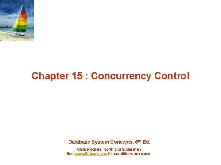 Chapter 15 : Concurrency Control Database System Concepts, 6 th Ed. ©Silberschatz, Korth and