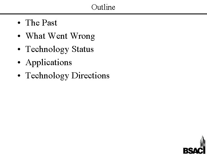 Outline • • • The Past What Went Wrong Technology Status Applications Technology Directions