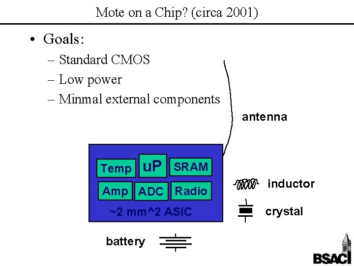 Mote on a Chip? (circa 2001) • Goals: – Standard CMOS – Low power