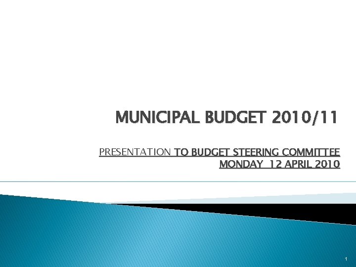 MUNICIPAL BUDGET 2010/11 PRESENTATION TO BUDGET STEERING COMMITTEE MONDAY 12 APRIL 2010 1 