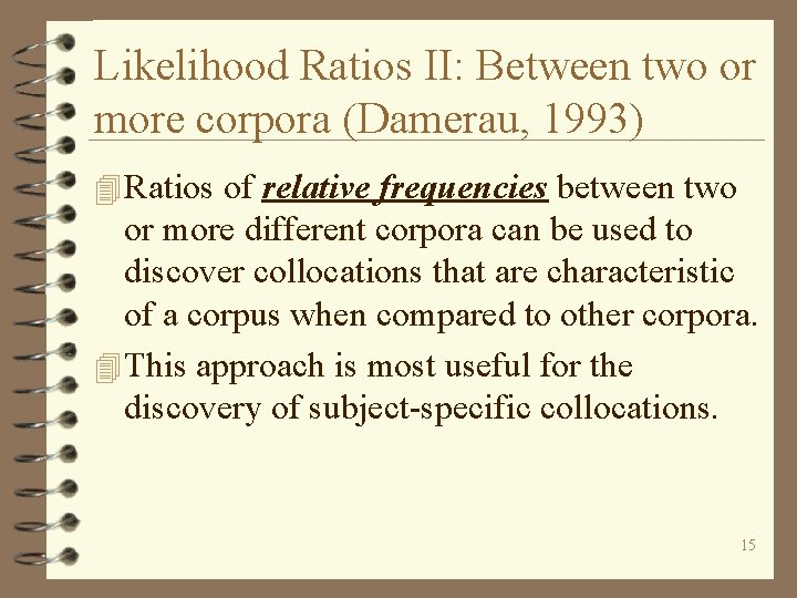 Likelihood Ratios II: Between two or more corpora (Damerau, 1993) 4 Ratios of relative